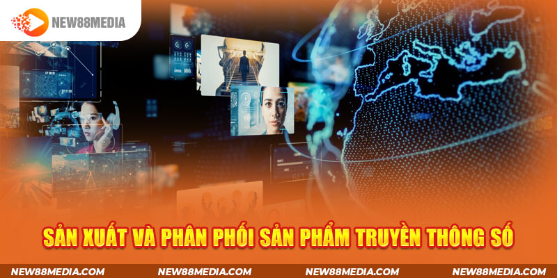 Sản xuất và phân phối sản phẩm truyền thông số
