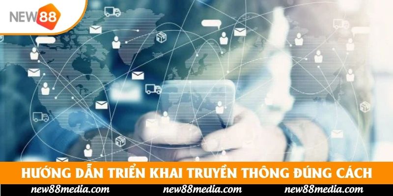 Hướng dẫn triển khai truyền thông đúng cách