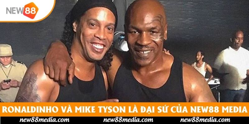 Ronaldinho và Mike Tyson là đại sứ của New88 Media