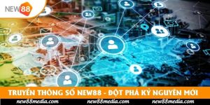 Truyền Thông Số New88 - Đột Phá Trong Kỷ Nguyên Mới