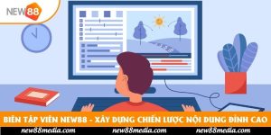 Biên Tập Viên New88 - Xây Dựng Chiến Lược Nội Dung Đỉnh Cao