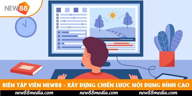 Biên Tập Viên New88 - Xây Dựng Chiến Lược Nội Dung Đỉnh Cao
