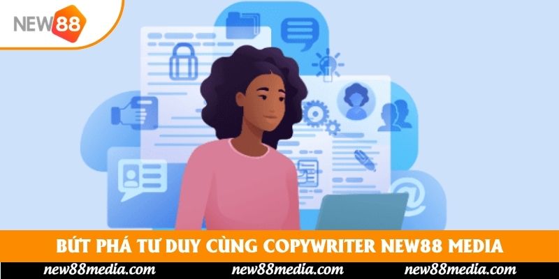Bứt phá tư duy cùng copywriter New88 Media