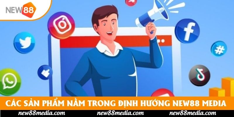 Các sản phẩm nằm trong định hướng New88 Media 