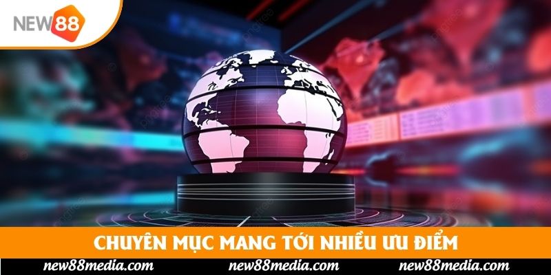 Chuyên mục mang tới nhiều ưu điểm
