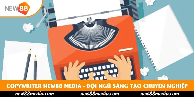 Copywriter New88 Media - Đội Ngũ Sáng Tạo Chuyên Nghiệp