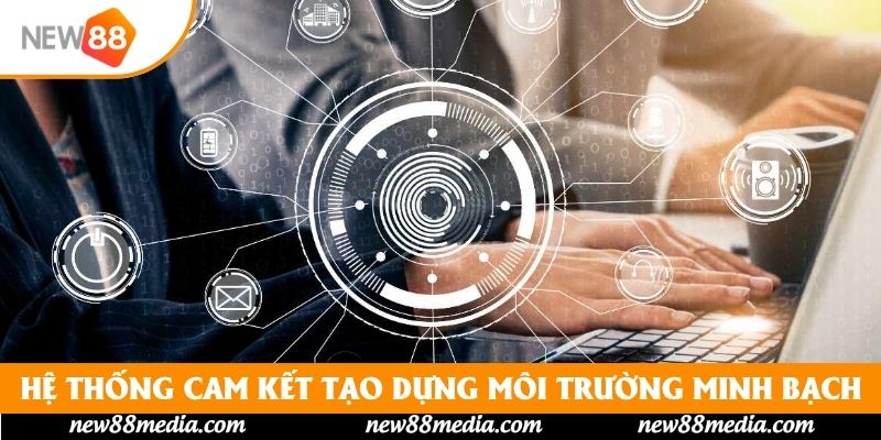 Hệ thống cam kết tạo dựng môi trường làm việc minh bạch