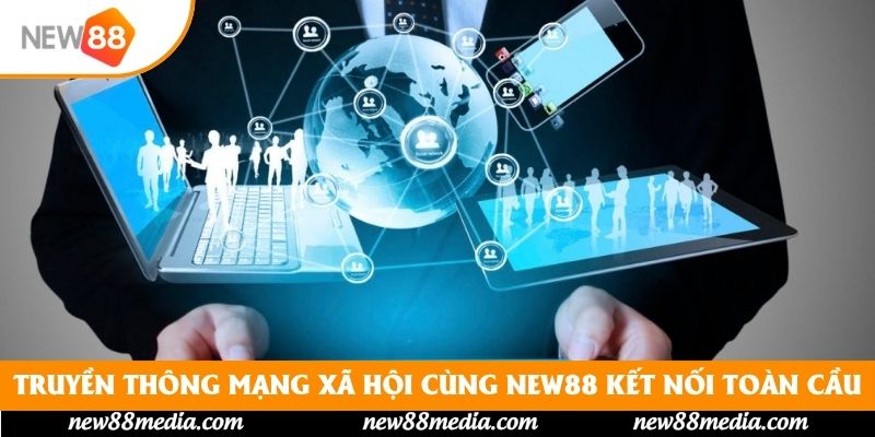 Truyền Thông Mạng Xã Hội Cùng New88 Kết Nối Toàn Cầu