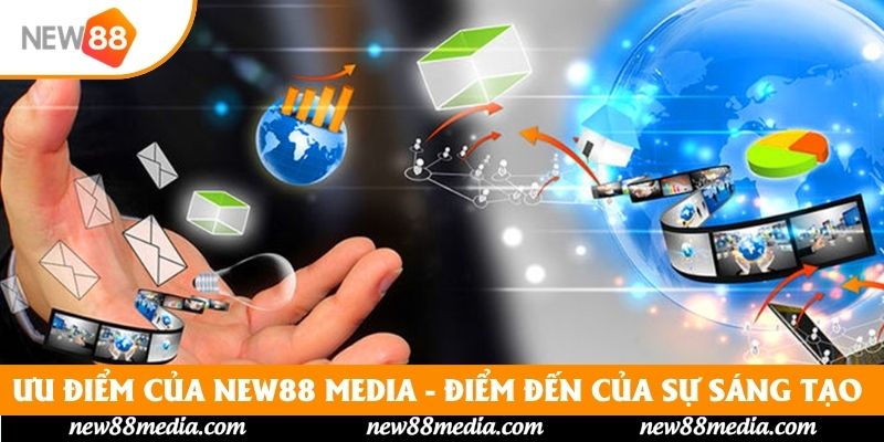 Ưu điểm của New88 Media - Điểm đến của sự sáng tạo